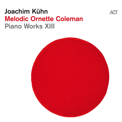 KUHN, JOACHIM - MELODIC ORNETTE COLEMAN - PIANO WORKS XIIIKUHN, JOACHIM - MELODIC ORNETTE COLEMAN - PIANO WORKS XIII.jpg